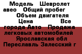  › Модель ­ Шевролет авео › Общий пробег ­ 52 000 › Объем двигателя ­ 115 › Цена ­ 480 000 - Все города Авто » Продажа легковых автомобилей   . Ярославская обл.,Переславль-Залесский г.